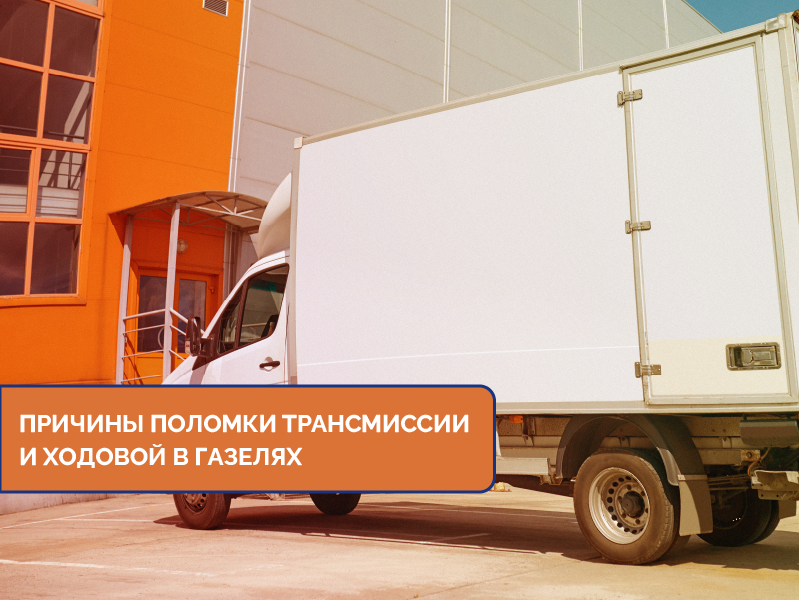 Причины поломки трансмиссии и ходовой в Газелях Причины поломки трансмиссии и ходовой в Газелях